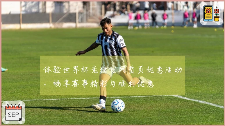 体验世界杯竞猜官网首页优惠活动，畅享赛事精彩与福利优惠