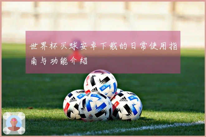 世界杯买球安卓下载的日常使用指南与功能介绍