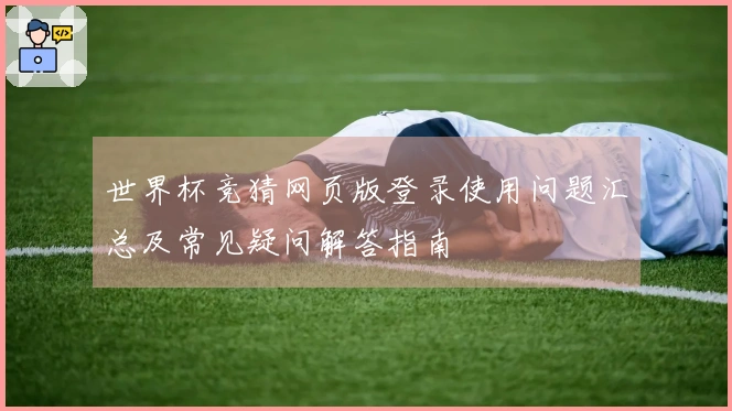 世界杯竞猜网页版登录使用问题汇总及常见疑问解答指南
