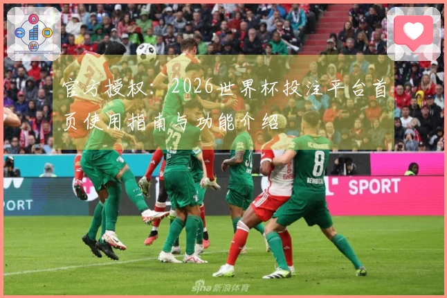 官方授权：2026世界杯投注平台首页使用指南与功能介绍